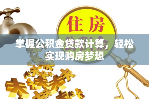 东方掌握公积金贷款计算，轻松实现购房梦想